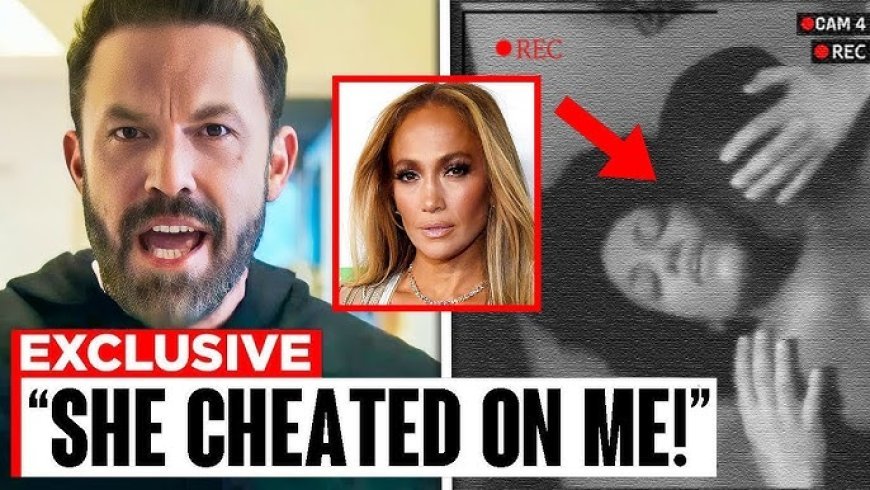 Ben Affleck reveals leaked footage of Jennifer Lopez in cheating scandal